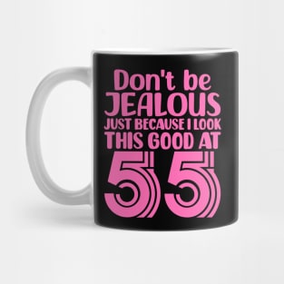 Don't Be Jealous Just Because I look This Good At 55 Mug